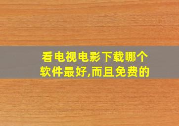 看电视电影下载哪个软件最好,而且免费的