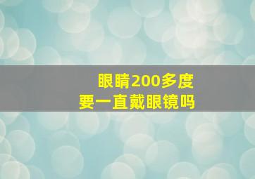 眼睛200多度要一直戴眼镜吗