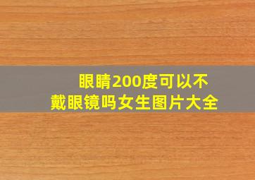 眼睛200度可以不戴眼镜吗女生图片大全