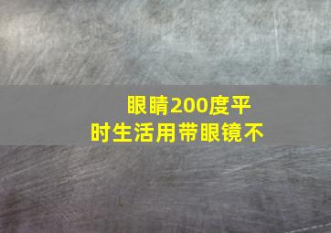 眼睛200度平时生活用带眼镜不