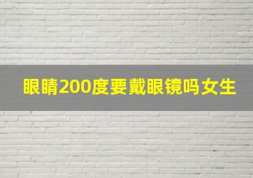 眼睛200度要戴眼镜吗女生