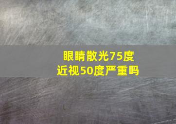 眼睛散光75度近视50度严重吗