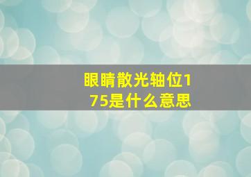 眼睛散光轴位175是什么意思