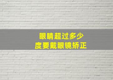 眼睛超过多少度要戴眼镜矫正