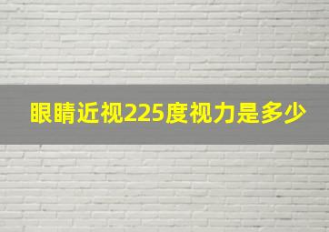 眼睛近视225度视力是多少