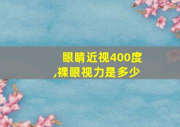 眼睛近视400度,裸眼视力是多少