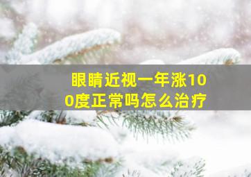 眼睛近视一年涨100度正常吗怎么治疗