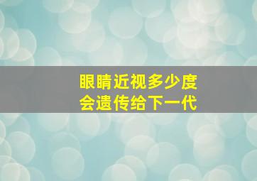 眼睛近视多少度会遗传给下一代