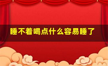 睡不着喝点什么容易睡了