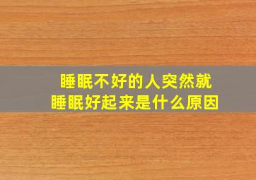 睡眠不好的人突然就睡眠好起来是什么原因