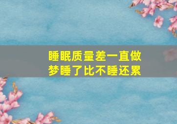 睡眠质量差一直做梦睡了比不睡还累