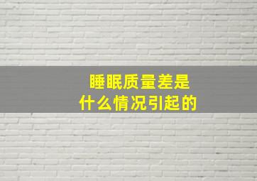 睡眠质量差是什么情况引起的