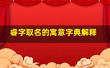 睿字取名的寓意字典解释