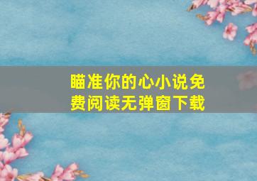 瞄准你的心小说免费阅读无弹窗下载