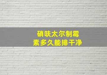 硝呋太尔制霉素多久能排干净