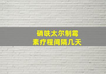 硝呋太尔制霉素疗程间隔几天