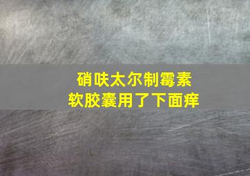 硝呋太尔制霉素软胶囊用了下面痒