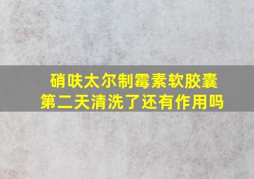 硝呋太尔制霉素软胶囊第二天清洗了还有作用吗