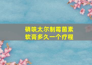 硝呋太尔制霉菌素软膏多久一个疗程