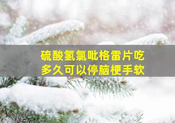 硫酸氢氯吡格雷片吃多久可以停脑梗手软