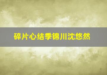 碎片心结季锦川沈悠然