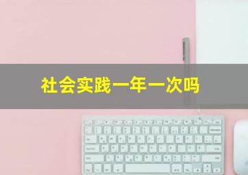 社会实践一年一次吗