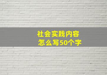 社会实践内容怎么写50个字