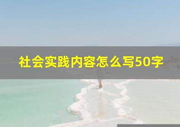 社会实践内容怎么写50字