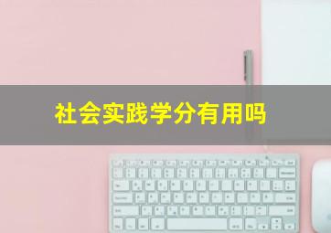 社会实践学分有用吗