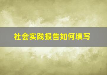 社会实践报告如何填写