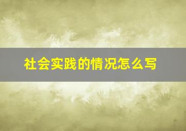 社会实践的情况怎么写