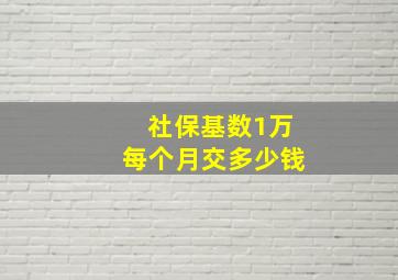 社保基数1万每个月交多少钱