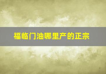 福临门油哪里产的正宗