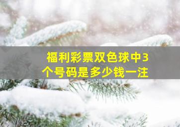 福利彩票双色球中3个号码是多少钱一注