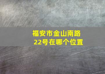 福安市金山南路22号在哪个位置