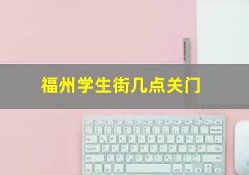 福州学生街几点关门