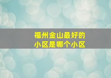 福州金山最好的小区是哪个小区