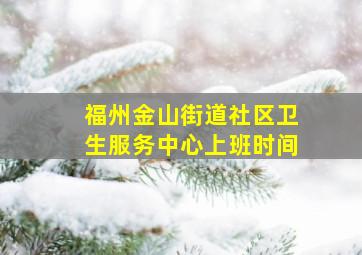 福州金山街道社区卫生服务中心上班时间