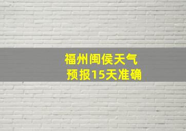 福州闽侯天气预报15天准确