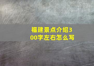 福建景点介绍300字左右怎么写