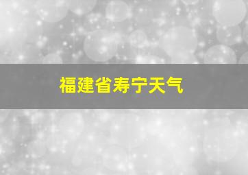 福建省寿宁天气