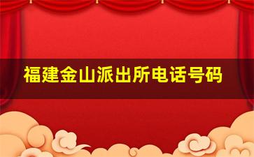 福建金山派出所电话号码