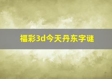 福彩3d今天丹东字谜