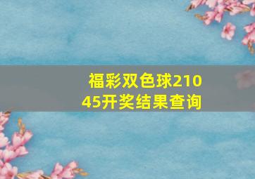 福彩双色球21045开奖结果查询