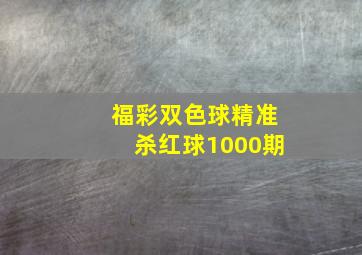 福彩双色球精准杀红球1000期