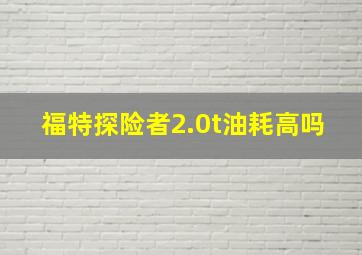 福特探险者2.0t油耗高吗