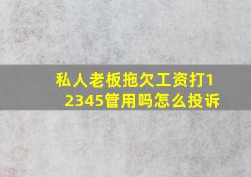 私人老板拖欠工资打12345管用吗怎么投诉