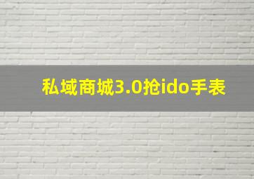 私域商城3.0抢ido手表