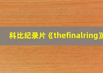 科比纪录片《thefinalring》