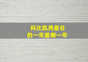 科比肌肉最壮的一年是哪一年